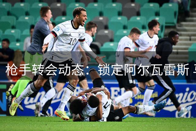 枪手转会动态：锁定阿尔瓦雷斯 马丁内利沙特体检在即