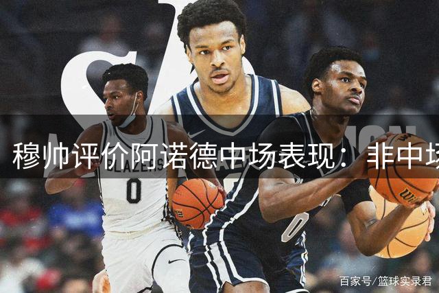 穆帅评价阿诺德中场表现：非中场出身但表现出色